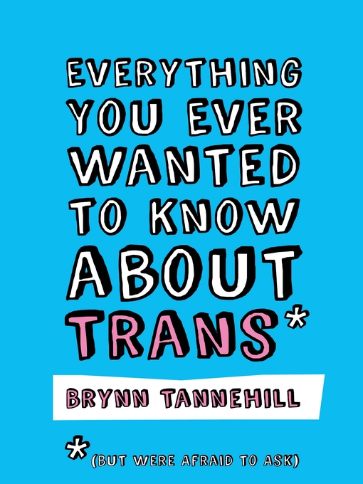 Title details for Everything You Ever Wanted to Know about Trans (But Were Afraid to Ask) by Brynn Tannehill - Wait list